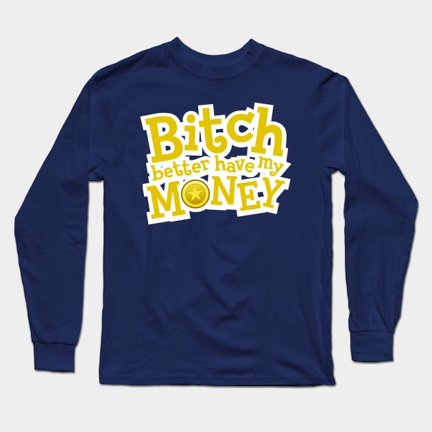 Better have my money! Long Sleeve T-Shirt by yourtoyrobot